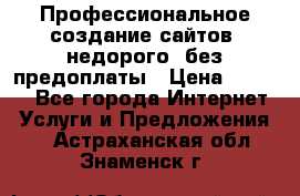 Профессиональное создание сайтов, недорого, без предоплаты › Цена ­ 5 000 - Все города Интернет » Услуги и Предложения   . Астраханская обл.,Знаменск г.